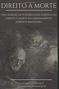 Livro Direito à Morte: Uma análise da possibilidade jurídica do Direito à morte no Ordenamento Jurídico brasileiro - Resumo, Resenha, PDF, etc.