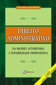 Livro Direito Administrativo. Da Rigidez Autoritária À Flexibilidade Democrática - Resumo, Resenha, PDF, etc.