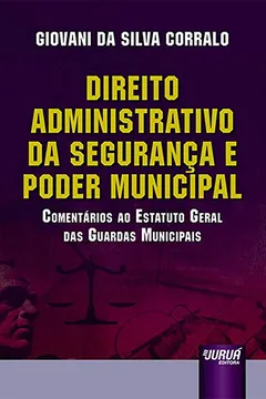 Livro Direito Administrativo da Segurança e Poder Municipal. Comentários ao Estatuto Geral das Guardas Municipais - Resumo, Resenha, PDF, etc.