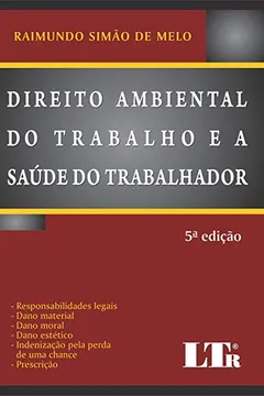 Livro Direito Ambiental do Trabalho e a Saúde do Trabalhador. Responsabilidades Legais, Dano Material, Dano Moral, Dano Estético, Indenização Pela Perda de Uma Chance e Prescrição - Resumo, Resenha, PDF, etc.