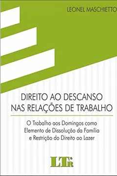 Capa do livro Direito ao Descanso nas Relações de Trabalho. O Trabalho aos Domingos Como Elemento de Dissolução da Família e Restrição do Direito ao Lazer