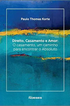 Livro Direito, Casamento e Amor. O Casamento, Um Caminho Para Encontrar o Absoluto - Resumo, Resenha, PDF, etc.