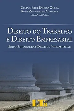 Livro Direito do Trabalho e Direito Empresarial. Sob o Enfoque dos Direitos Fundamentais - Resumo, Resenha, PDF, etc.