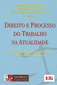 Livro Direito e Processo do Trabalho na Atualidade. Estudos Temáticos em Homenagem aos 20 Anos da Amatra 18 - Resumo, Resenha, PDF, etc.