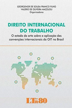 Capa do livro Direito Internacional do Trabalho. O Estado da Arte Sobre a Aplicação das Convenções Internacionais da OIT no Brasil
