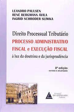 Livro Direito Processual Tributário. Processo Administrativo Fiscal e Execução Fiscal à Luz da Doutrina e da Jurisprudência - Resumo, Resenha, PDF, etc.