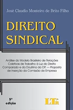 Livro Direito Sindical. Análise de Modelo Brasileiro de Relações Coletivas de Trabalho á Luz do Direito Comparado e da Doutrina da OIT. Proposta de Inserção da Comissão de Empresa - Volume 1 - Resumo, Resenha, PDF, etc.