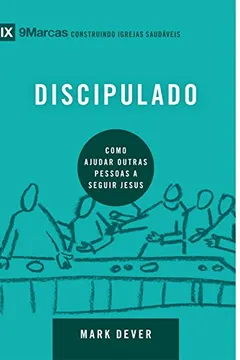 Livro Discipulado. Como Ajudar Outras Pessoas a Seguir Jesus - Série 9 Marcas - Resumo, Resenha, PDF, etc.