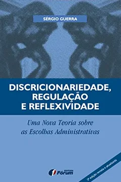 Livro Discricionariedade, Regulação e Reflexividade. Uma Nova Teoria Sobre as Escolhas Administrativas - Resumo, Resenha, PDF, etc.