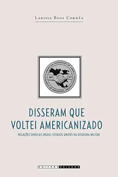 Livro Disseram que Voltei Americanizado: Relações Sindicais Brasil-Estados Unidos na Ditadura Militar - Resumo, Resenha, PDF, etc.