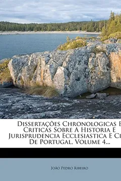 Livro Dissertacoes Chronologicas E Criticas Sobre a Historia E Jurisprudencia Ecclesiastica E Civil de Portugal, Volume 4... - Resumo, Resenha, PDF, etc.
