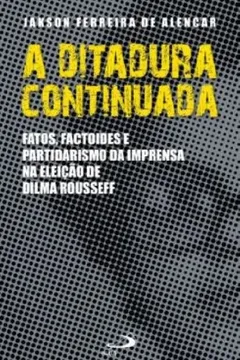Livro Ditadura Continuada, A - Fatos Factoides E Partidarismo Da Imprensa Na - Resumo, Resenha, PDF, etc.