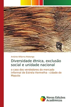 Livro Diversidade étnica, exclusão social e unidade nacional: o caso dos vendedores do mercado informal de Estrela Vermelha - cidade de Maputo - Resumo, Resenha, PDF, etc.