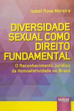 Livro Diversidade Sexual Como Direito Fundamental. O Reconhecimento Jurídico da Homoafetividade no Brasil - Resumo, Resenha, PDF, etc.