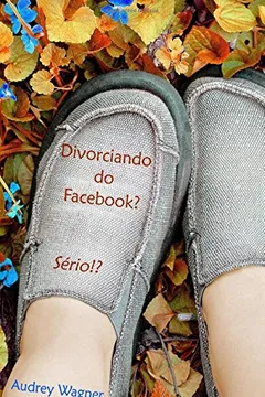 Livro Divorciando Do Facebook? Serio!? - Resumo, Resenha, PDF, etc.