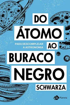 Livro Do átomo ao buraco negro: Para descomplicar a astronomia - Resumo, Resenha, PDF, etc.