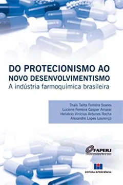 Livro Do Protecionismo Ao Novo Desenvolvimentismo. A Indústria Farmoquímica Brasileira - Resumo, Resenha, PDF, etc.