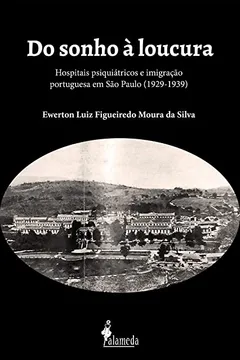 Livro Do sonho à loucura: Hospitais Psiquiátricos e Imigração Portuguesa em São Paulo (1929-1939) - Resumo, Resenha, PDF, etc.