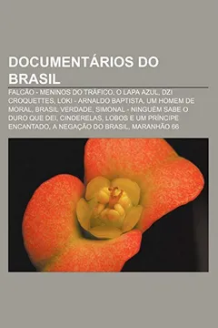 Livro Documentarios Do Brasil: Falcao - Meninos Do Trafico, O Lapa Azul, Dzi Croquettes, Loki - Arnaldo Baptista, Um Homem de Moral, Brasil Verdade - Resumo, Resenha, PDF, etc.