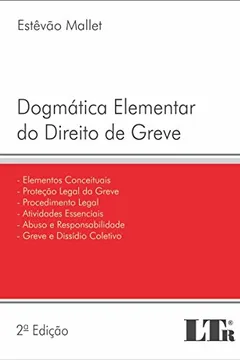 Livro Dogmática Elementar do Direito de Greve. Elementos Conceituais, Proteção Legal da Greve, Procedimento Legal, Atividades Essenciais, Abuso e Responsabilidade, Greve e Dissídio Coletivo - Resumo, Resenha, PDF, etc.