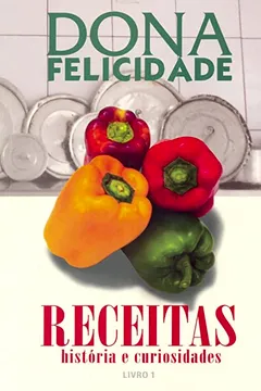 Livro Dona Felicidade. Receitas História e Curiosidades - Resumo, Resenha, PDF, etc.