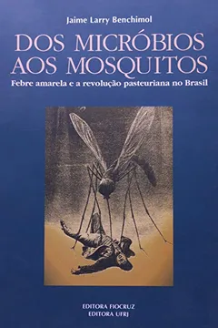Livro Dos Microbios Aos Mosquitos. Febre Amarela E A Revoluçao Pasteuriana No Brasil. 1999 - Resumo, Resenha, PDF, etc.
