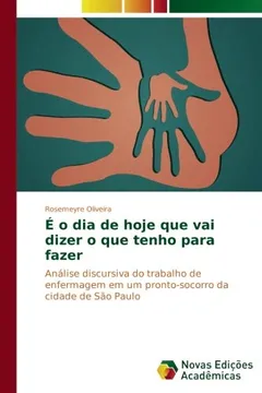 Livro É o dia de hoje que vai dizer o que tenho para fazer: Análise discursiva do trabalho de enfermagem em um pronto-socorro da cidade de São Paulo - Resumo, Resenha, PDF, etc.