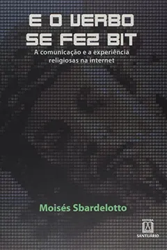 Livro E O Verbo Se Fez - A Comunicacao E A Experiencia Religiosas Na Interne - Resumo, Resenha, PDF, etc.