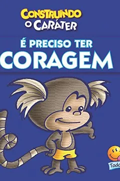 Livro É Preciso Ter Coragem. Construindo o Caráter - Resumo, Resenha, PDF, etc.