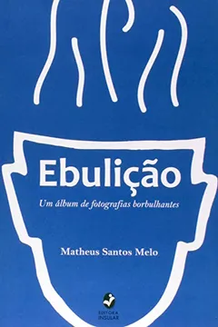 Livro Ebulição. Um Álbum de Fotografias Borbulhantes - Resumo, Resenha, PDF, etc.