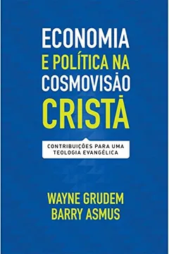 Livro Economia e Política na Cosmovisão Cristã. Contribuições Para Uma Teologia Evangélica - Resumo, Resenha, PDF, etc.