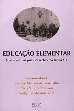 Livro Educação Elementar - Minas Gerais Na Primeira Metade Do Século XIX - Coleção Inéditos & Esparsos - Resumo, Resenha, PDF, etc.