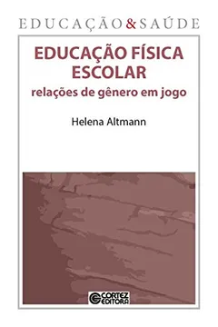 Livro Educação Física Escolar. Relações de Gênero em Jogo - Coleção Educação & Saúde - Resumo, Resenha, PDF, etc.