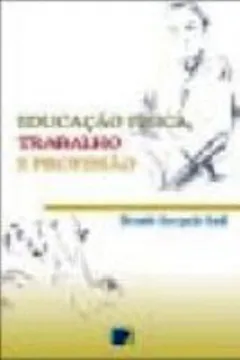Capa do livro Educacao Fisica, Trabalho E Profissao
