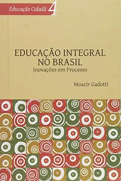 Livro Educação Integral no Brasil. Inovações em Processo - Volume 4. Série Educação Cidadã - Resumo, Resenha, PDF, etc.