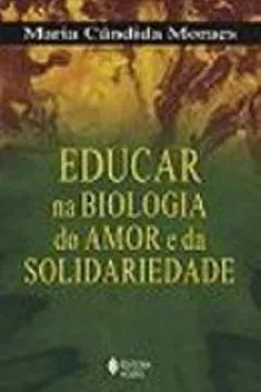 Livro Educar Na Biologia Do Amor E Da Solidariedade - Resumo, Resenha, PDF, etc.