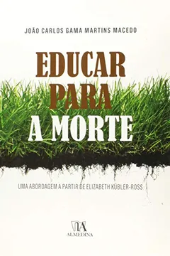 Livro Educar Para A Morte. Uma Abordagem A Partir De Elizabeth Kubler-Ross - Resumo, Resenha, PDF, etc.