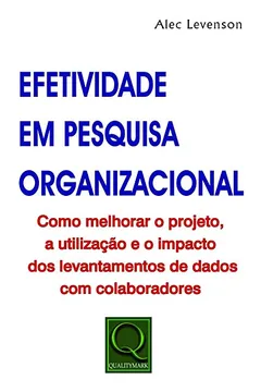 Livro Efetividade em Pesquisa Organizacional. Como Melhorar o Projeto, a Utilização e o Impacto dos Levantamentos de Dados com Colaboradores - Resumo, Resenha, PDF, etc.