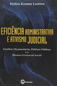 Livro Eficiência Administrativa e Ativismo Judicial. Escolhas Orçamentárias, Políticas Públicas e Mínimo Existencial Social - Resumo, Resenha, PDF, etc.