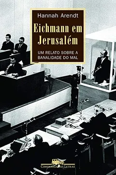 Livro Eichmann em Jerusalém. Um Relato Sobre a Banalidade do Mal - Resumo, Resenha, PDF, etc.