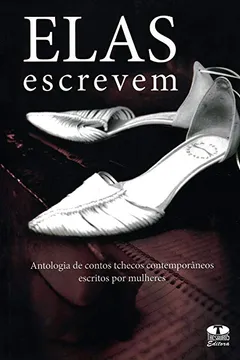 Livro Elas Escrevem. Antologia De Contos Tchecos Contemporâneos Escritos Por Mulheres - Resumo, Resenha, PDF, etc.