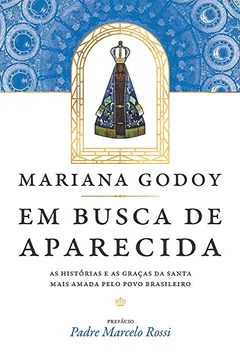 Livro Em Busca de Aparecida. As Histórias e as Graças da Santa Mais Amada Pelo Povo Brasileiro - Resumo, Resenha, PDF, etc.