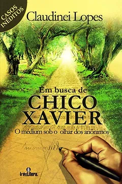 Livro Em Busca de Chico Xavier. O Médium Sob o Olhar dos Anônimos - Resumo, Resenha, PDF, etc.