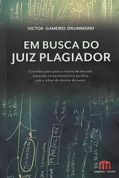 Capa do livro Em Busca Do Juiz Plagiador: Contribuições Para A Teoria Da Decisão Baseada Na Hermenêutica Jurídica Sob O Olhar Do Direito De Autor