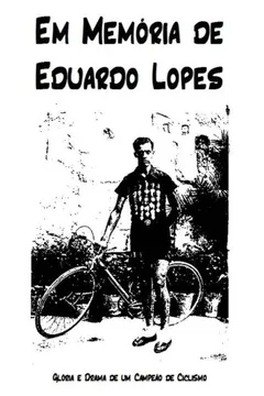 Livro Em Memoria de Eduardo Lopes: Gloria E Drama de Um Campeao de Ciclismo - Resumo, Resenha, PDF, etc.