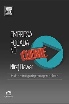 Livro Empresa Focada no Cliente. Mude a Estratégia do Produto Para o Cliente - Resumo, Resenha, PDF, etc.