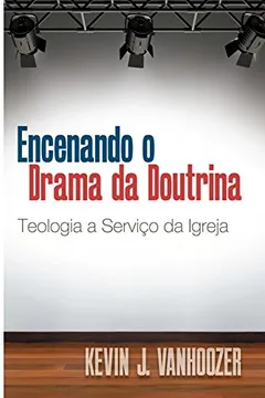 Capa do livro Encenando o Drama da Doutrina Teologia a Serviço da Igreja