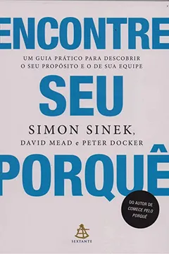 Livro Encontre seu porquê: Um guia prático para descobrir o seu propósito e o de sua equipe - Resumo, Resenha, PDF, etc.