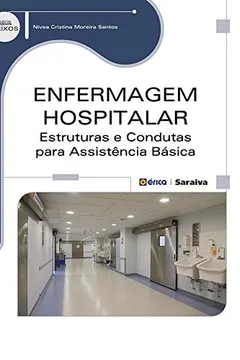 Livro Enfermagem Hospitalar. Estruturas e Condutas Para Assistência Básica - Resumo, Resenha, PDF, etc.