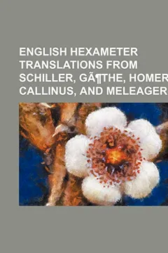 Livro English Hexameter Translations from Schiller, Gathe, Homer, Callinus, and Meleager - Resumo, Resenha, PDF, etc.